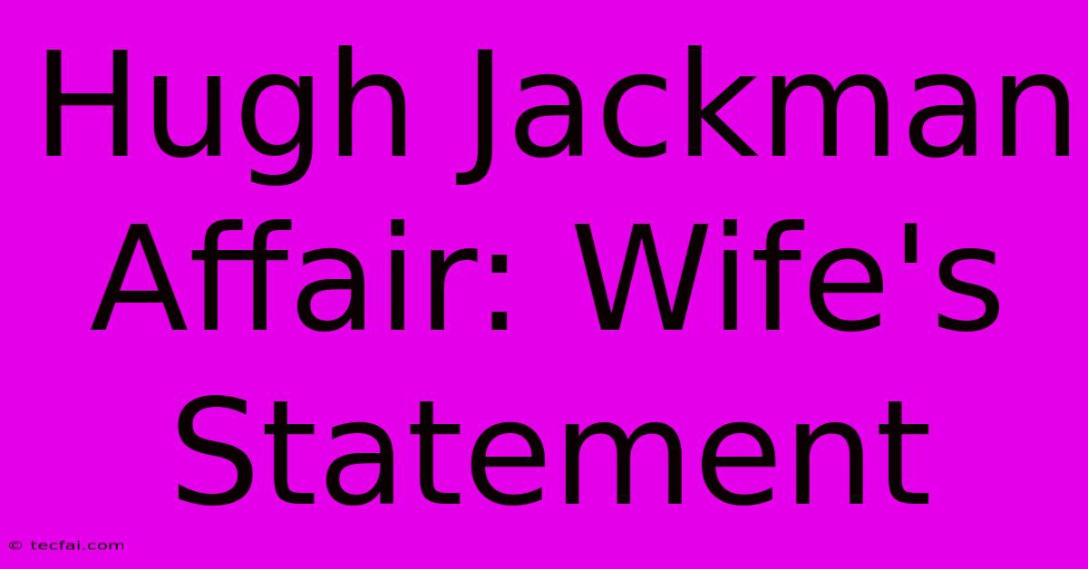 Hugh Jackman Affair: Wife's Statement 