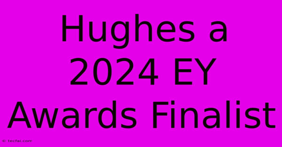 Hughes A 2024 EY Awards Finalist