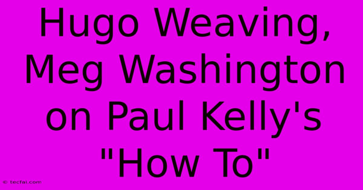 Hugo Weaving, Meg Washington On Paul Kelly's 