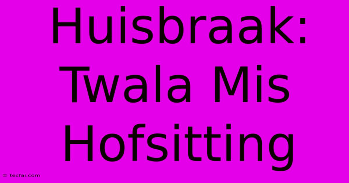 Huisbraak: Twala Mis Hofsitting