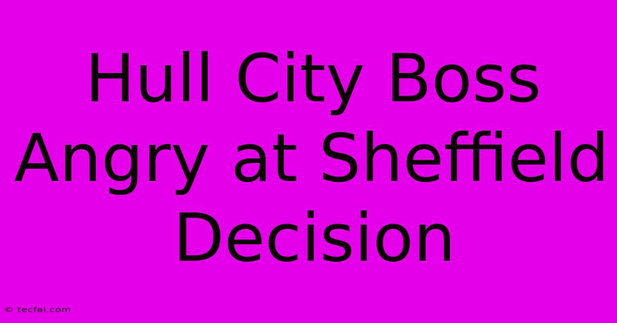 Hull City Boss Angry At Sheffield Decision