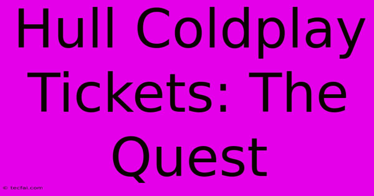 Hull Coldplay Tickets: The Quest