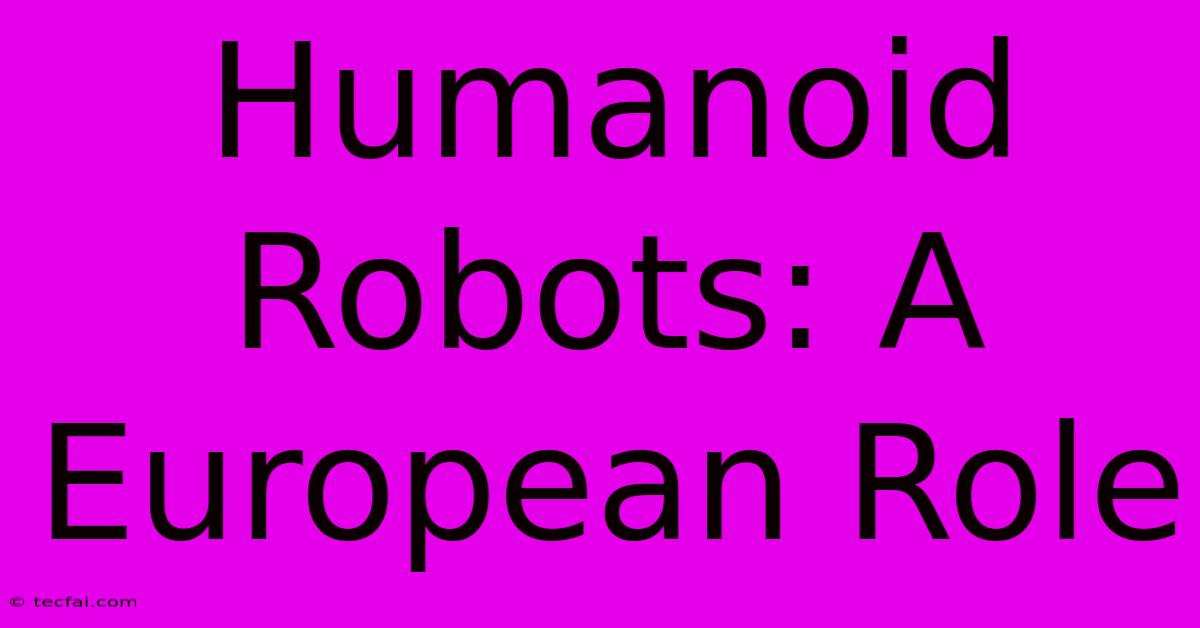 Humanoid Robots: A European Role