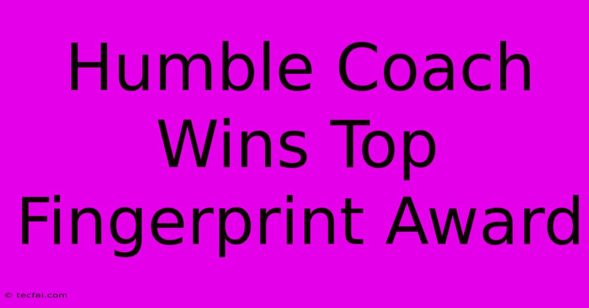 Humble Coach Wins Top Fingerprint Award