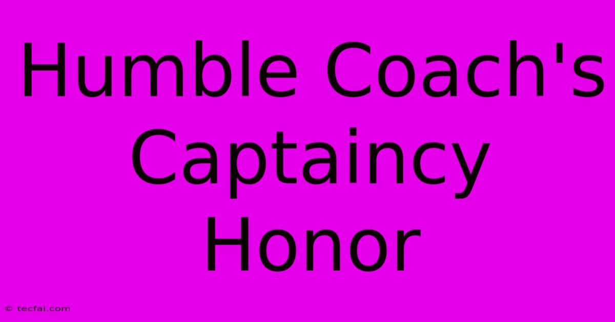 Humble Coach's Captaincy Honor