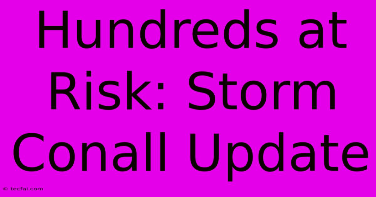 Hundreds At Risk: Storm Conall Update