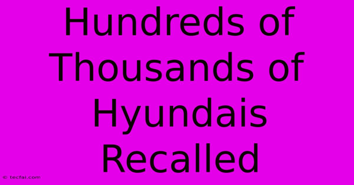 Hundreds Of Thousands Of Hyundais Recalled