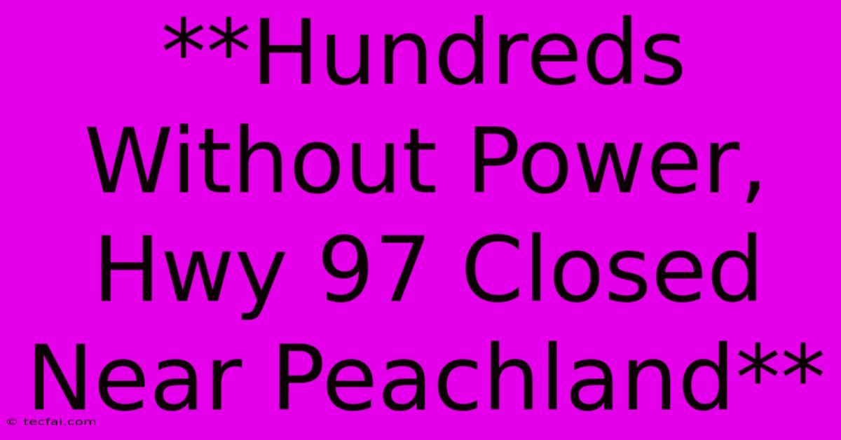 **Hundreds Without Power, Hwy 97 Closed Near Peachland**