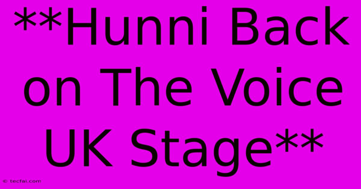 **Hunni Back On The Voice UK Stage**