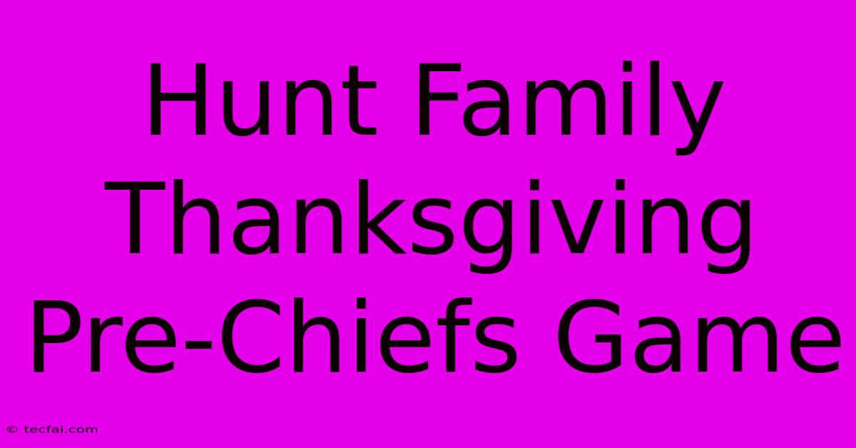 Hunt Family Thanksgiving Pre-Chiefs Game