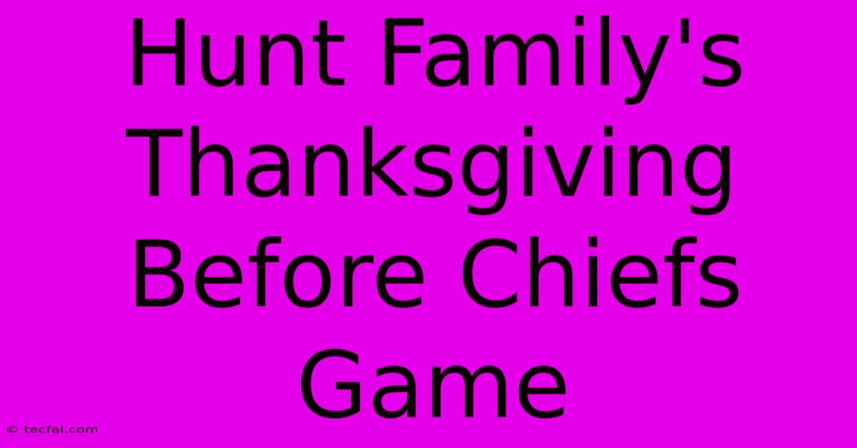 Hunt Family's Thanksgiving Before Chiefs Game