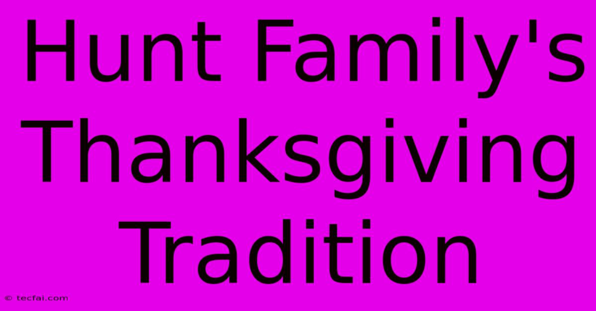 Hunt Family's Thanksgiving Tradition