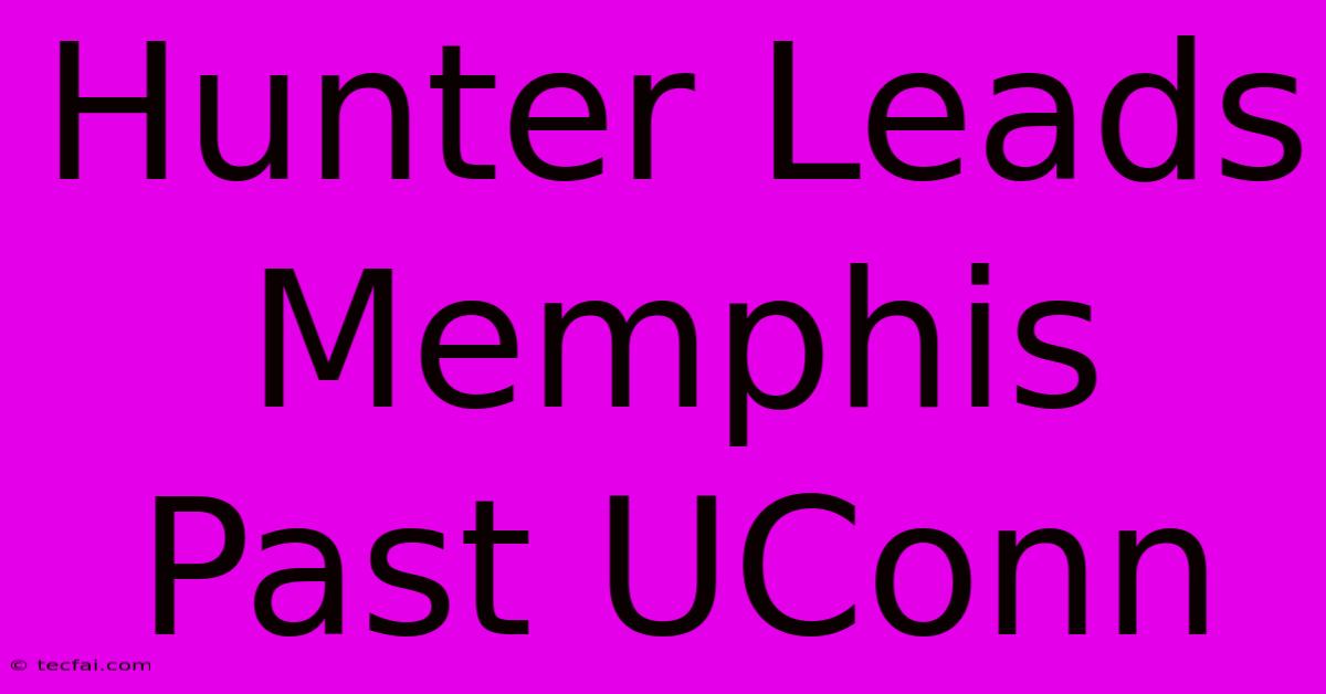 Hunter Leads Memphis Past UConn