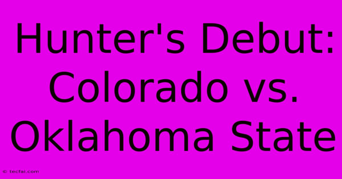 Hunter's Debut: Colorado Vs. Oklahoma State