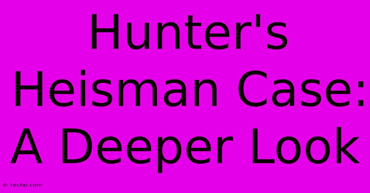 Hunter's Heisman Case: A Deeper Look