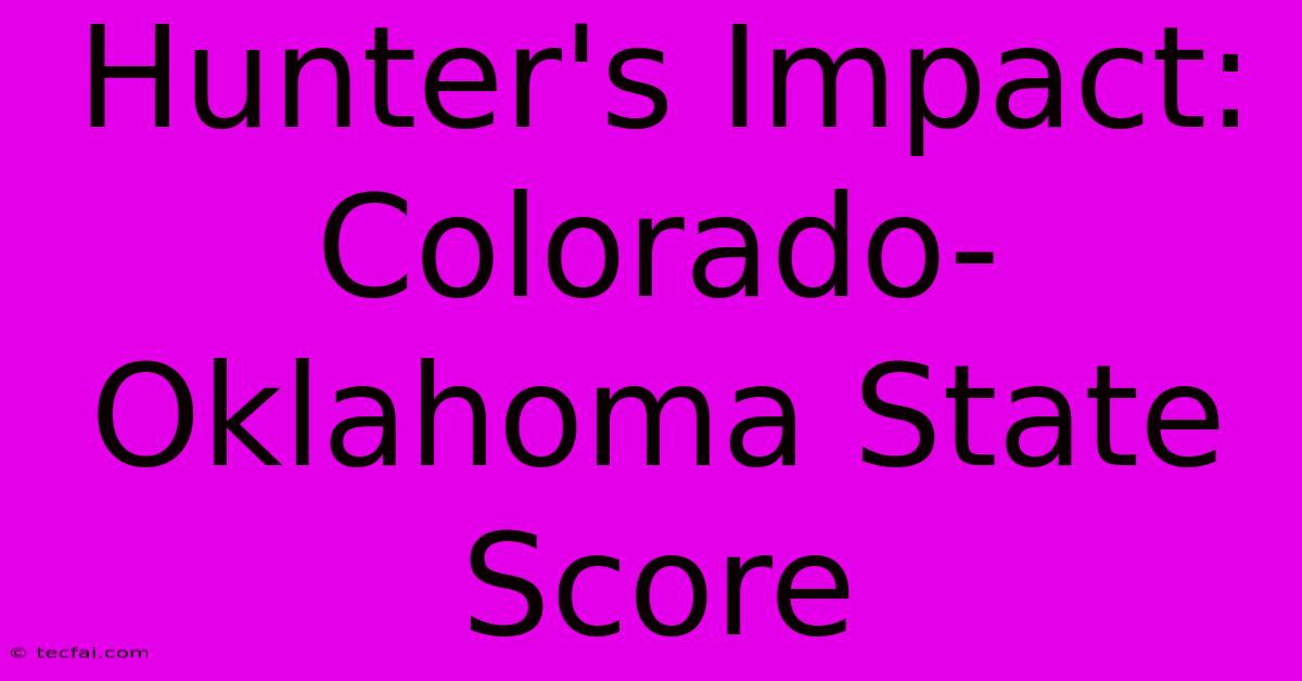 Hunter's Impact: Colorado-Oklahoma State Score