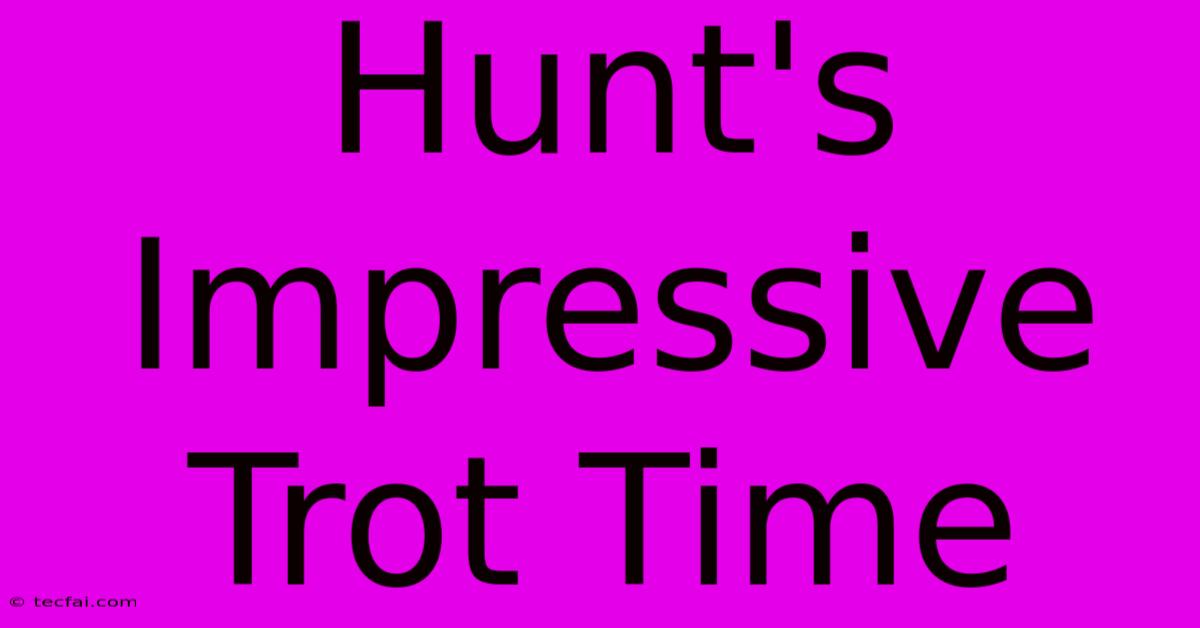 Hunt's Impressive Trot Time