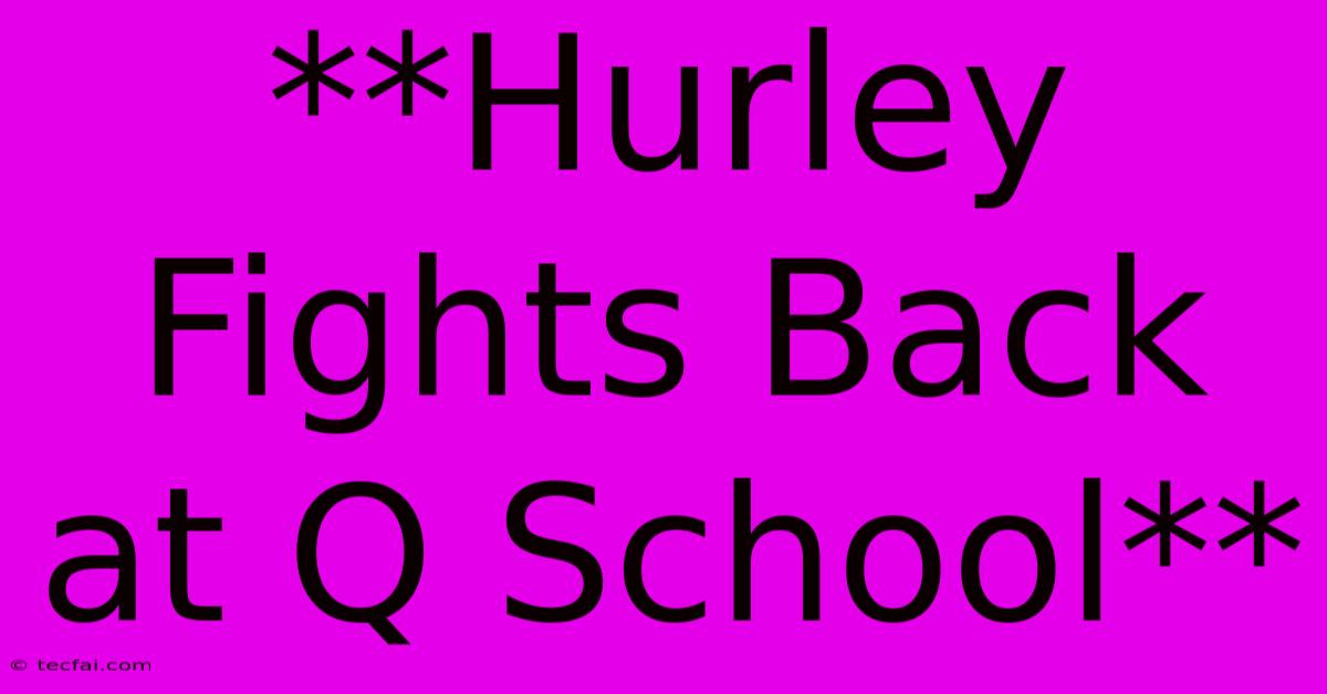 **Hurley Fights Back At Q School** 