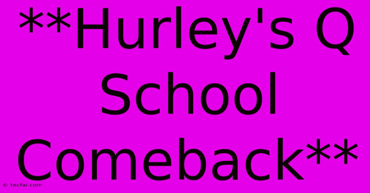 **Hurley's Q School Comeback** 