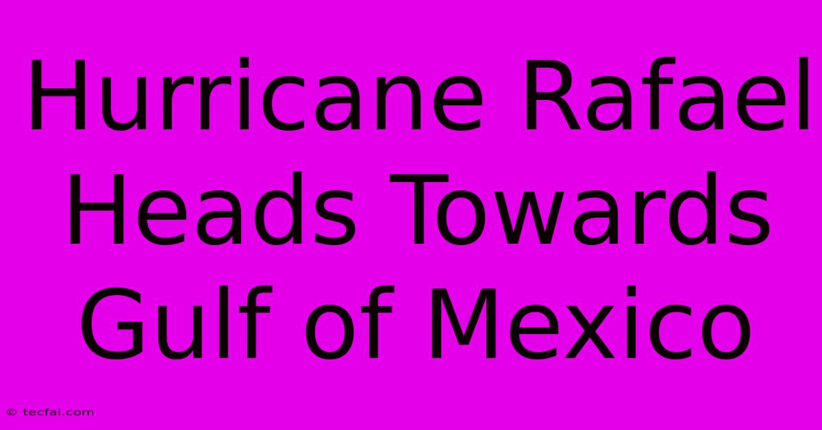 Hurricane Rafael Heads Towards Gulf Of Mexico