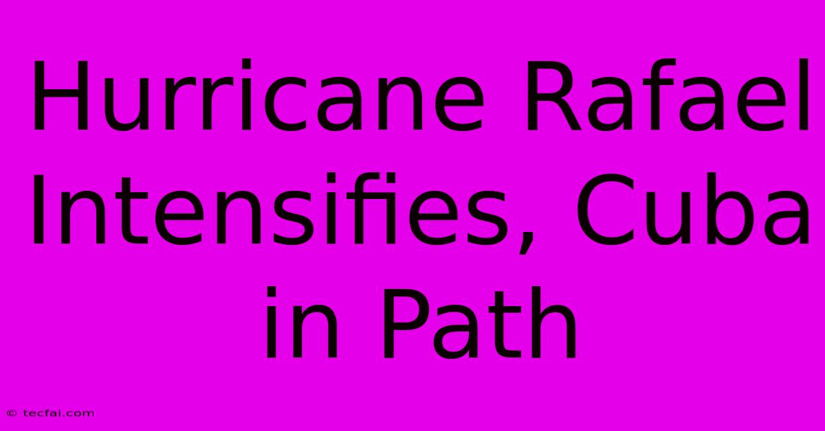 Hurricane Rafael Intensifies, Cuba In Path