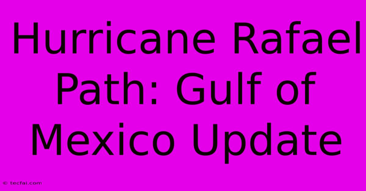 Hurricane Rafael Path: Gulf Of Mexico Update