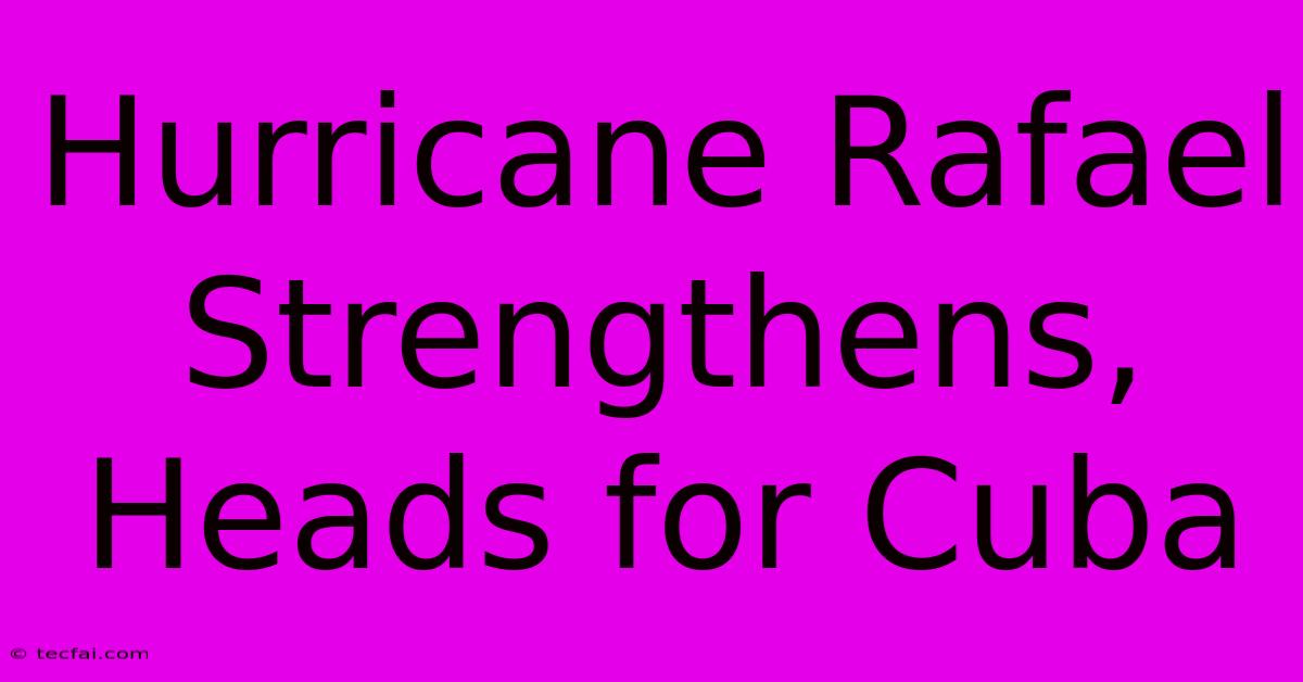 Hurricane Rafael Strengthens, Heads For Cuba