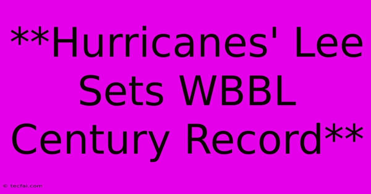 **Hurricanes' Lee Sets WBBL Century Record**