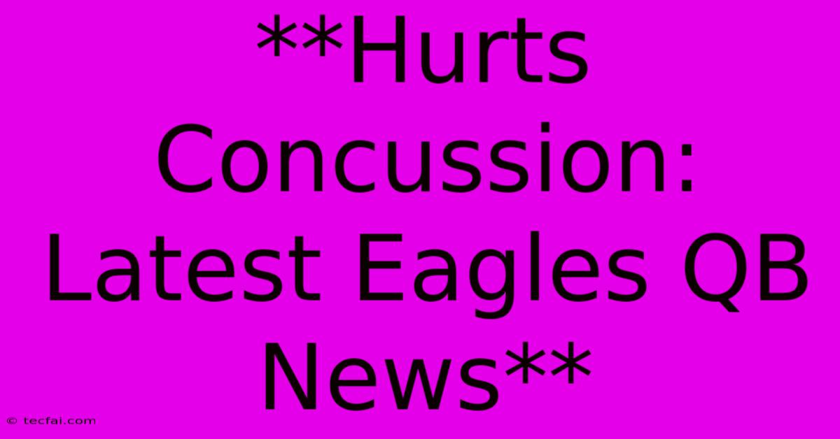 **Hurts Concussion: Latest Eagles QB News** 