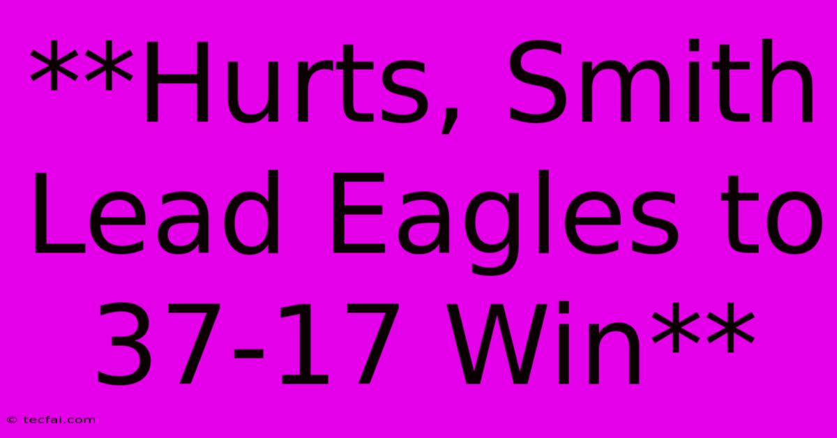 **Hurts, Smith Lead Eagles To 37-17 Win**