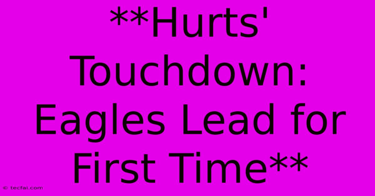 **Hurts' Touchdown: Eagles Lead For First Time** 