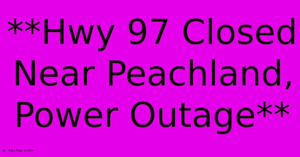 **Hwy 97 Closed Near Peachland, Power Outage**