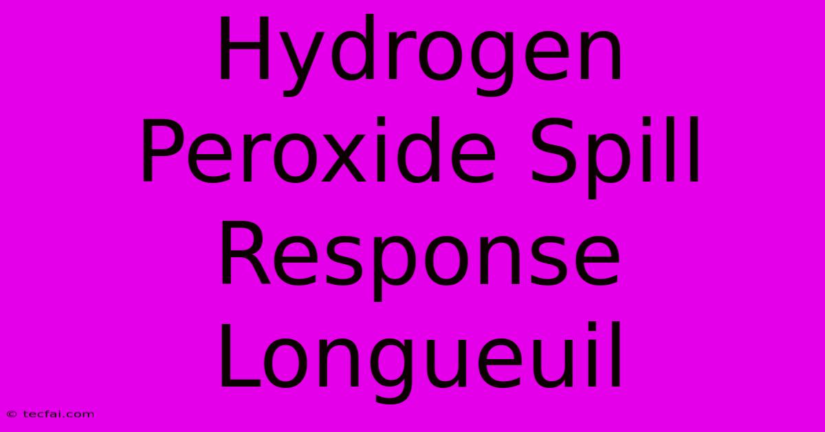 Hydrogen Peroxide Spill Response Longueuil