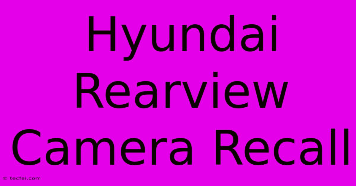 Hyundai Rearview Camera Recall