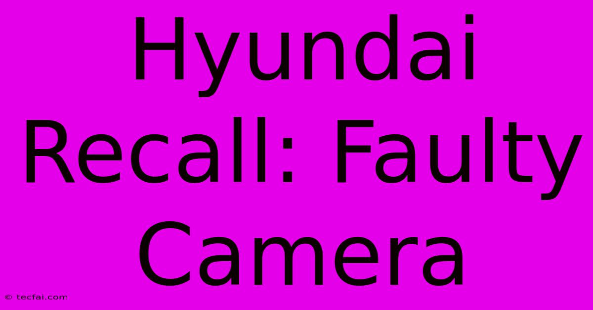 Hyundai Recall: Faulty Camera