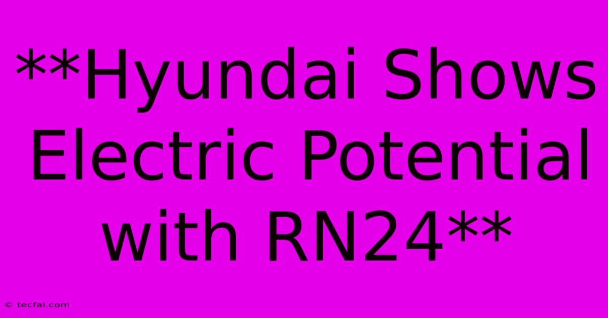 **Hyundai Shows Electric Potential With RN24**