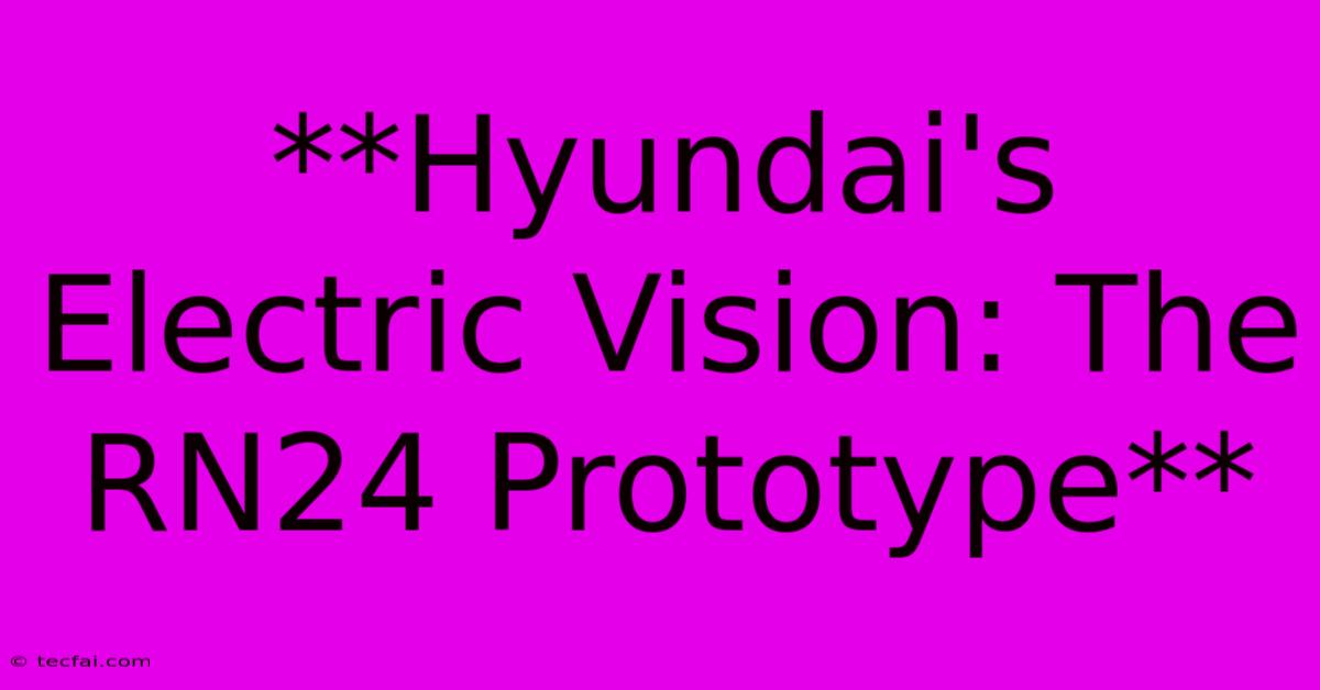 **Hyundai's Electric Vision: The RN24 Prototype**