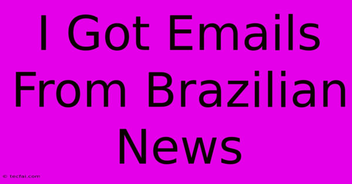 I Got Emails From Brazilian News