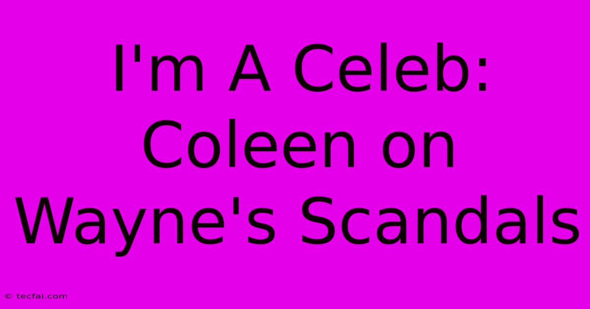 I'm A Celeb: Coleen On Wayne's Scandals