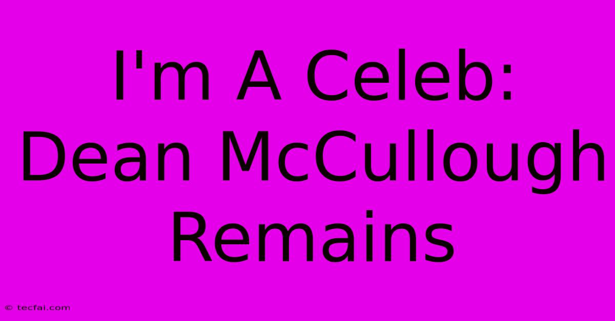 I'm A Celeb: Dean McCullough Remains