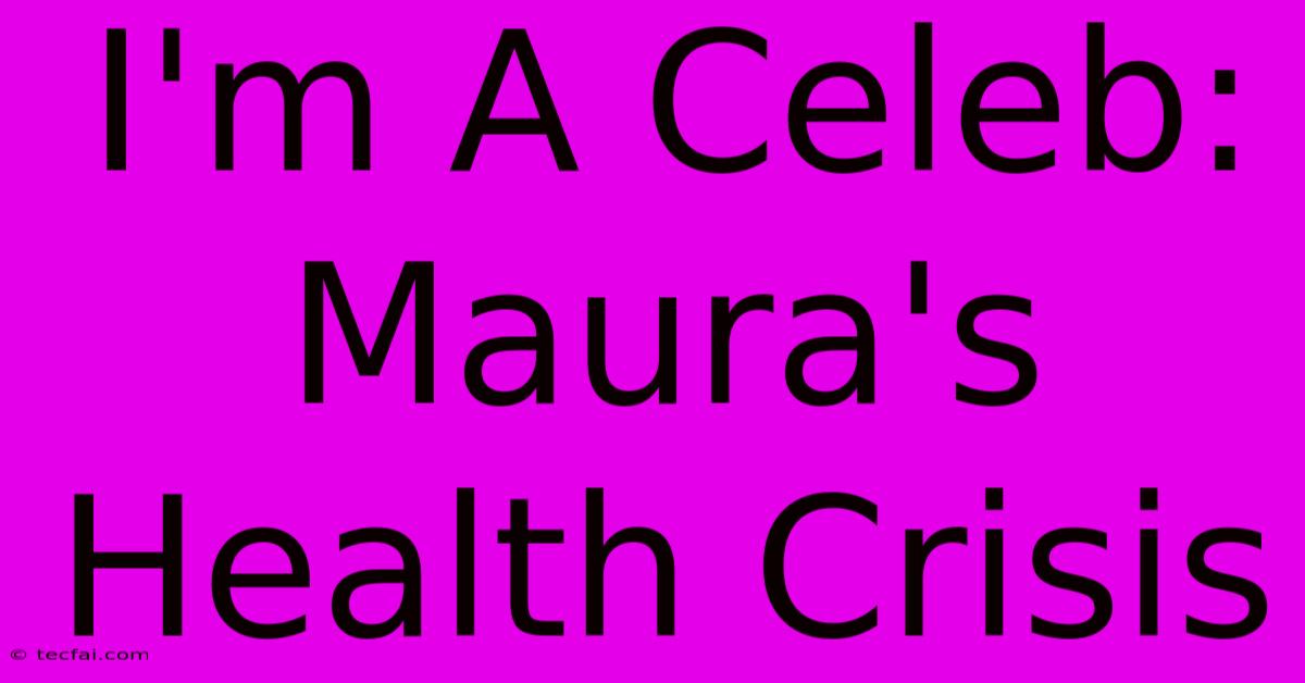 I'm A Celeb: Maura's Health Crisis