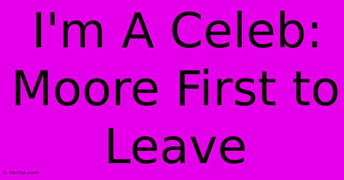 I'm A Celeb: Moore First To Leave