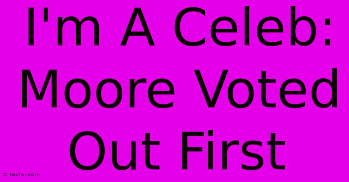 I'm A Celeb: Moore Voted Out First