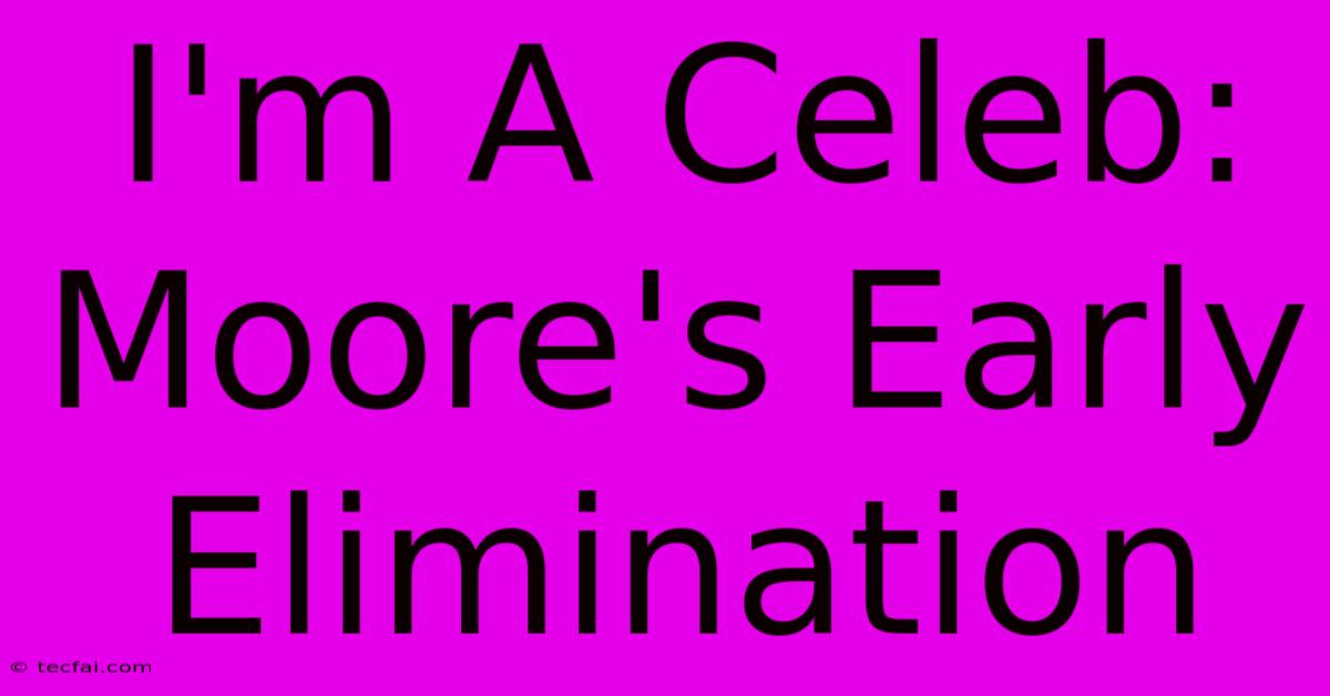 I'm A Celeb: Moore's Early Elimination