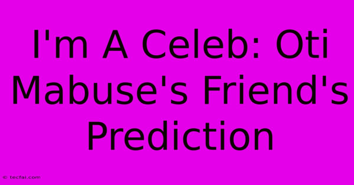 I'm A Celeb: Oti Mabuse's Friend's Prediction