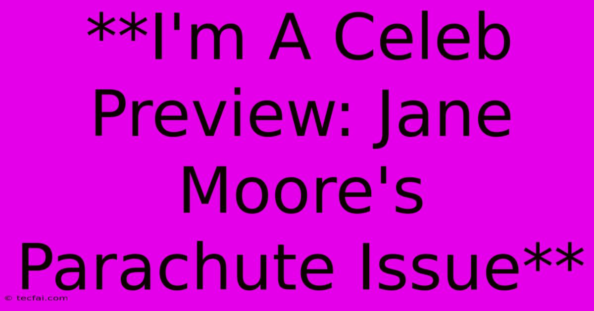 **I'm A Celeb Preview: Jane Moore's Parachute Issue** 