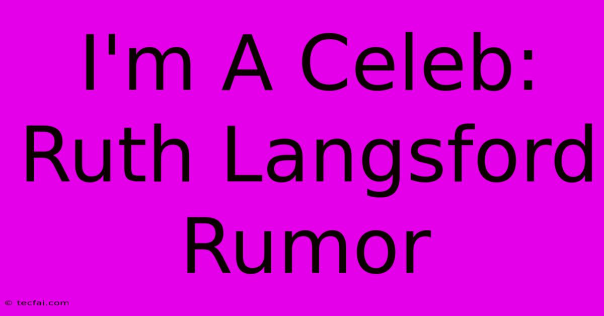 I'm A Celeb: Ruth Langsford Rumor