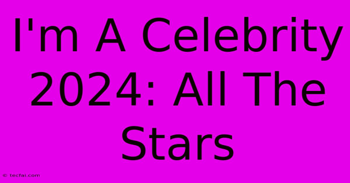 I'm A Celebrity 2024: All The Stars 