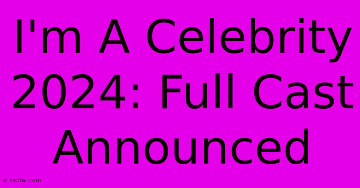 I'm A Celebrity 2024: Full Cast Announced