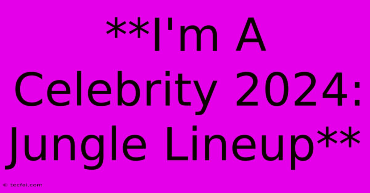 **I'm A Celebrity 2024: Jungle Lineup**